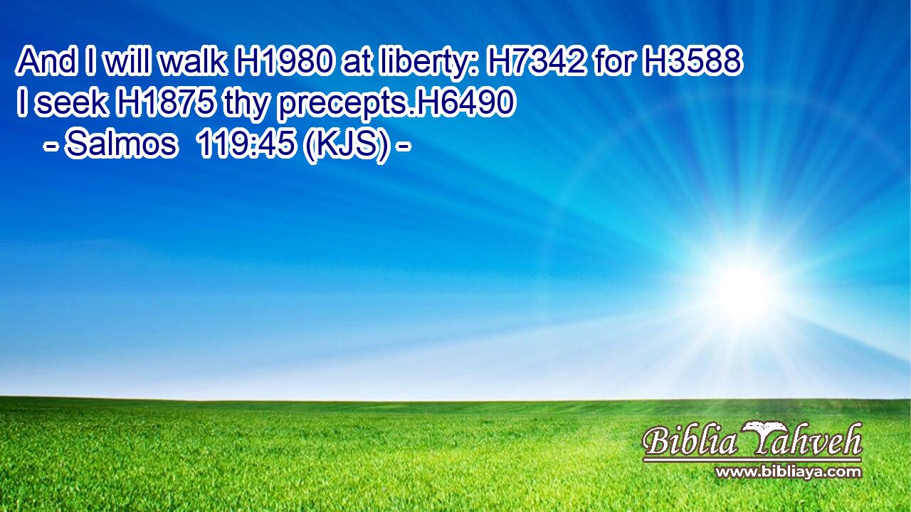 And I will walk H1980 at liberty: H7342 for H3588 I seek H1875 thy precepts.H6490