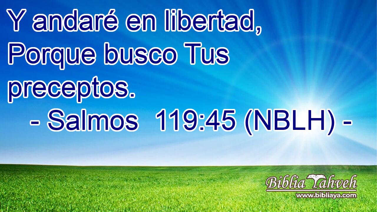  Y andaré en libertad, Porque busco Tus preceptos. 