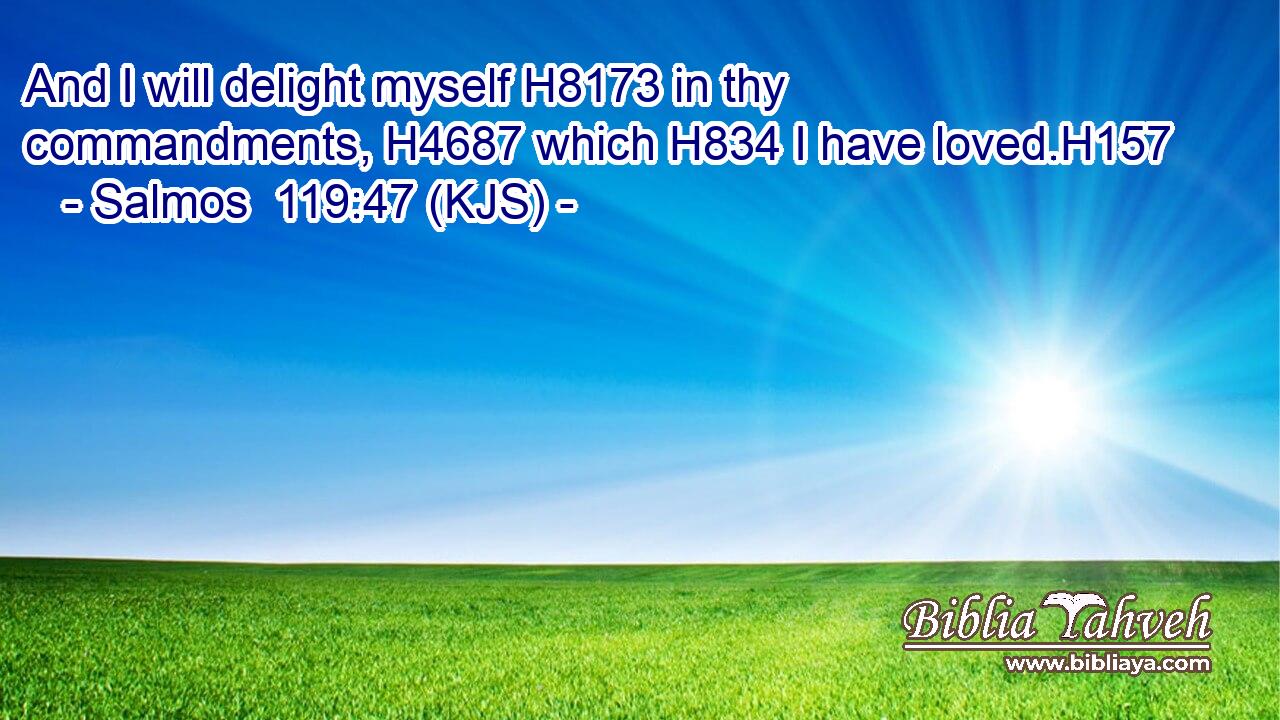 And I will delight myself H8173 in thy commandments, H4687 which H834 I have loved.H157