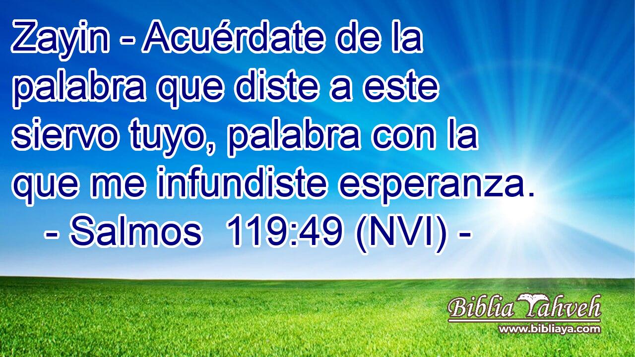  Zayin - Acuérdate de la palabra que diste a este siervo tuyo, palabra con la que me infundiste esperanza. 
