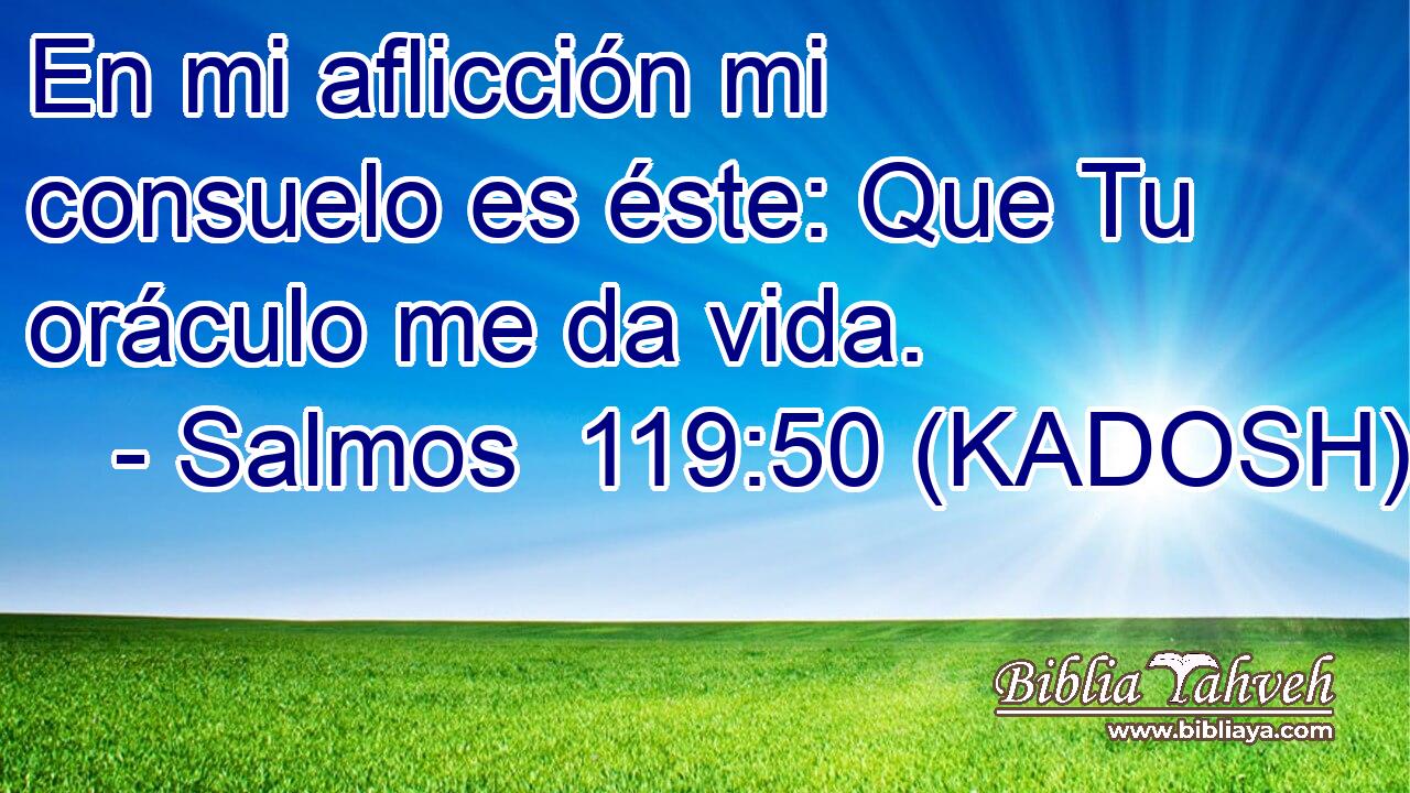  En mi aflicción mi consuelo es éste: Que Tu oráculo me da vida. 