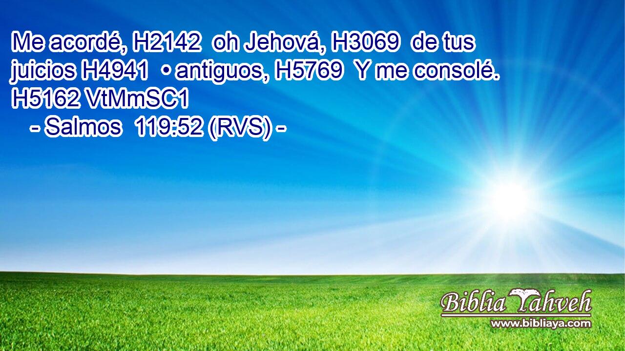 Me acordé, H2142  oh Jehová, H3069  de tus juicios H4941  • antiguos, H5769  Y me consolé. H5162 VtMmSC1 