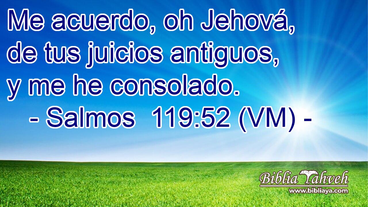  Me acuerdo, oh Jehová, de tus juicios antiguos, y me he consolado. 