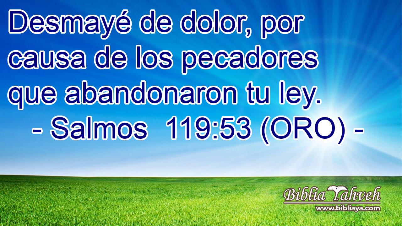 Desmayé de dolor, por causa de los pecadores que abandonaron tu ley. 