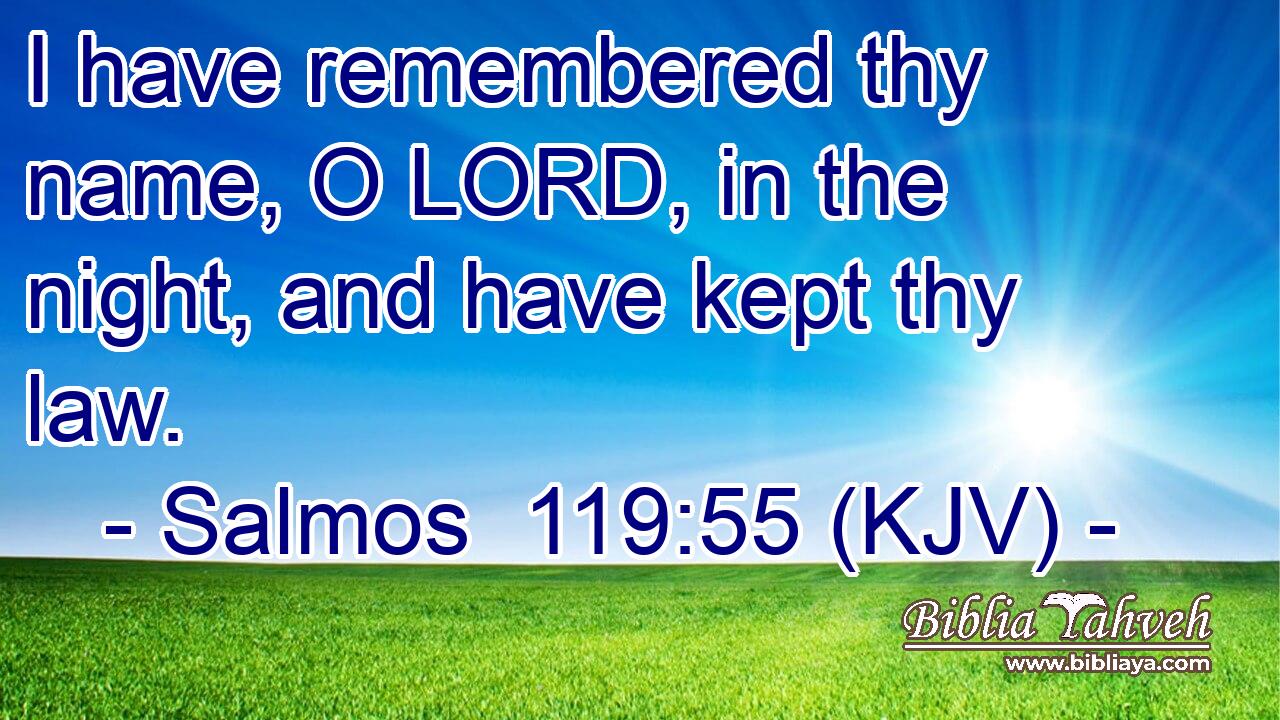 I have remembered thy name, O LORD, in the night, and have kept thy law.