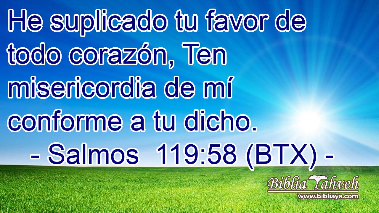 He suplicado tu favor de todo corazón, Ten misericordia de mí conforme a tu dicho.