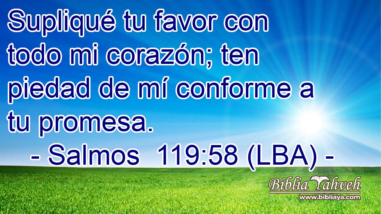 Supliqué tu favor con todo mi corazón; ten piedad de mí conforme a tu promesa.