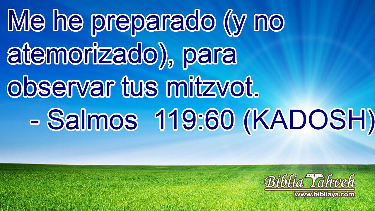  Me he preparado (y no atemorizado), para observar tus mitzvot. 