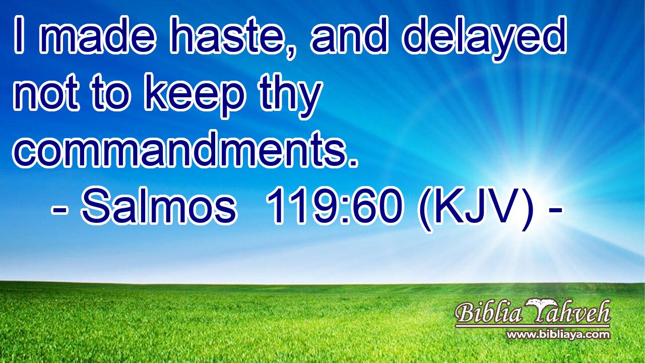 I made haste, and delayed not to keep thy commandments.