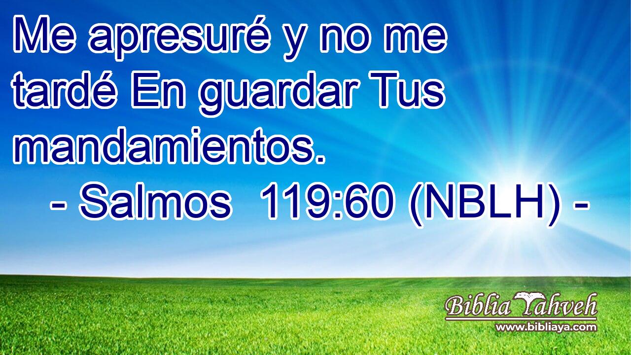  Me apresuré y no me tardé En guardar Tus mandamientos. 