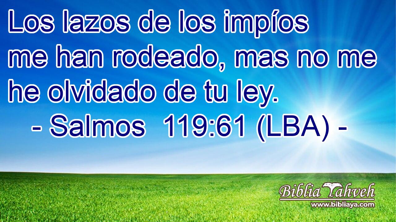 Los lazos de los impíos me han rodeado, mas no me he olvidado de tu ley.