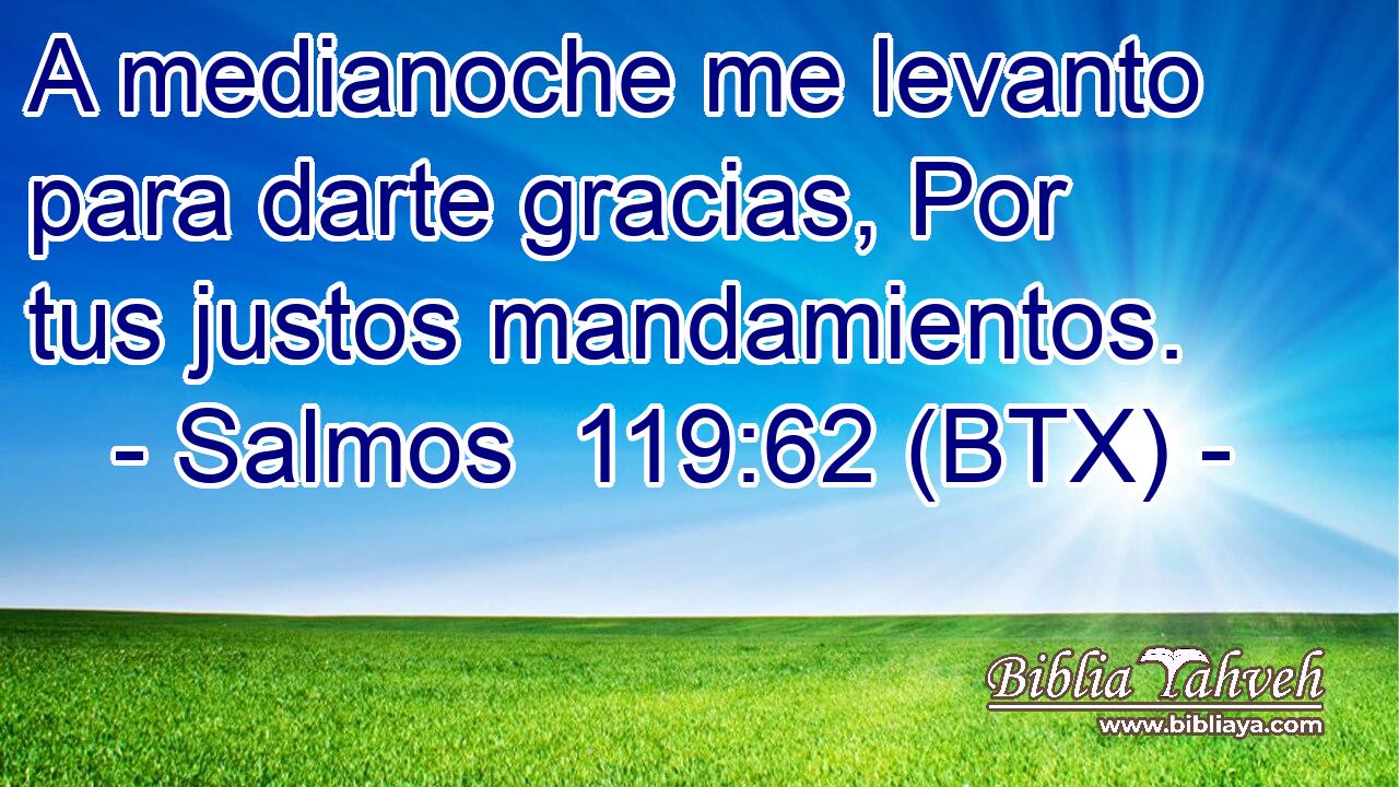 A medianoche me levanto para darte gracias, Por tus justos mandamientos.