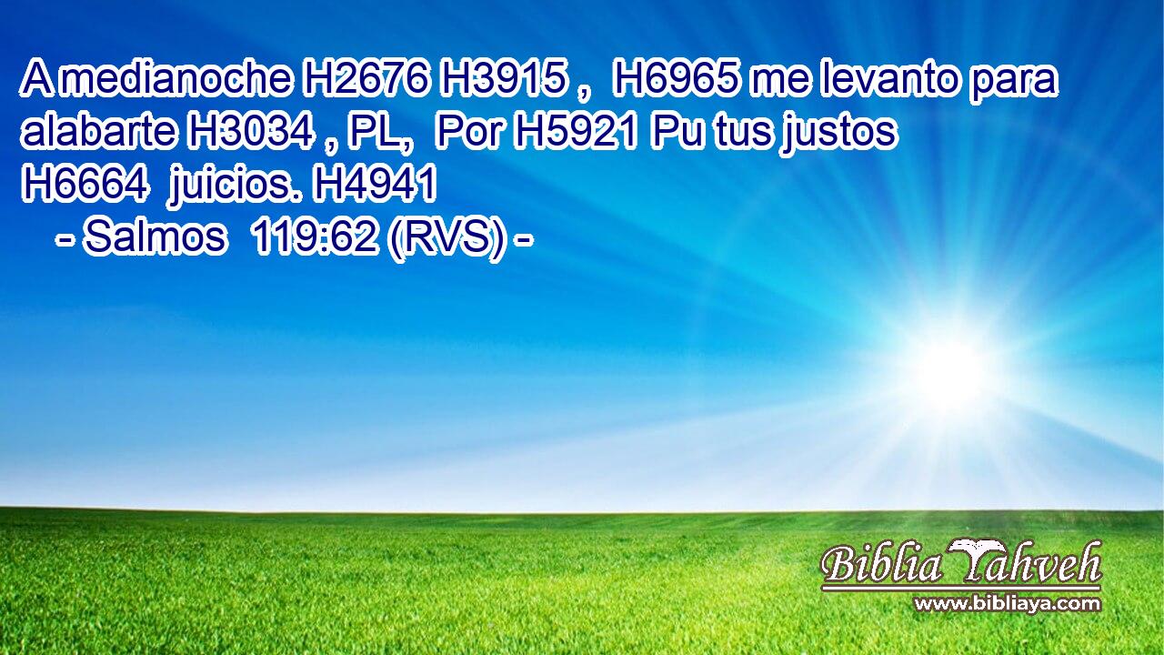 A medianoche H2676 H3915 ,  H6965 me levanto para alabarte H3034 , PL,  Por H5921 Pu tus justos H6664  juicios. H4941  
