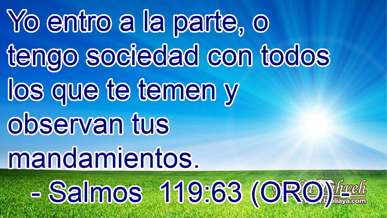  Yo entro a la parte, o tengo sociedad con todos los que te temen y observan tus mandamientos. 