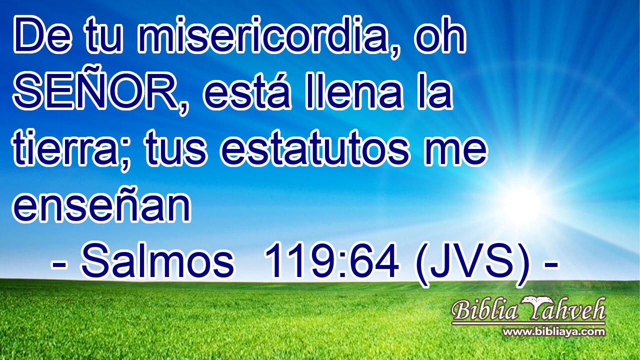 De tu misericordia, oh SEÑOR, está llena la tierra; tus estatutos me enseñan