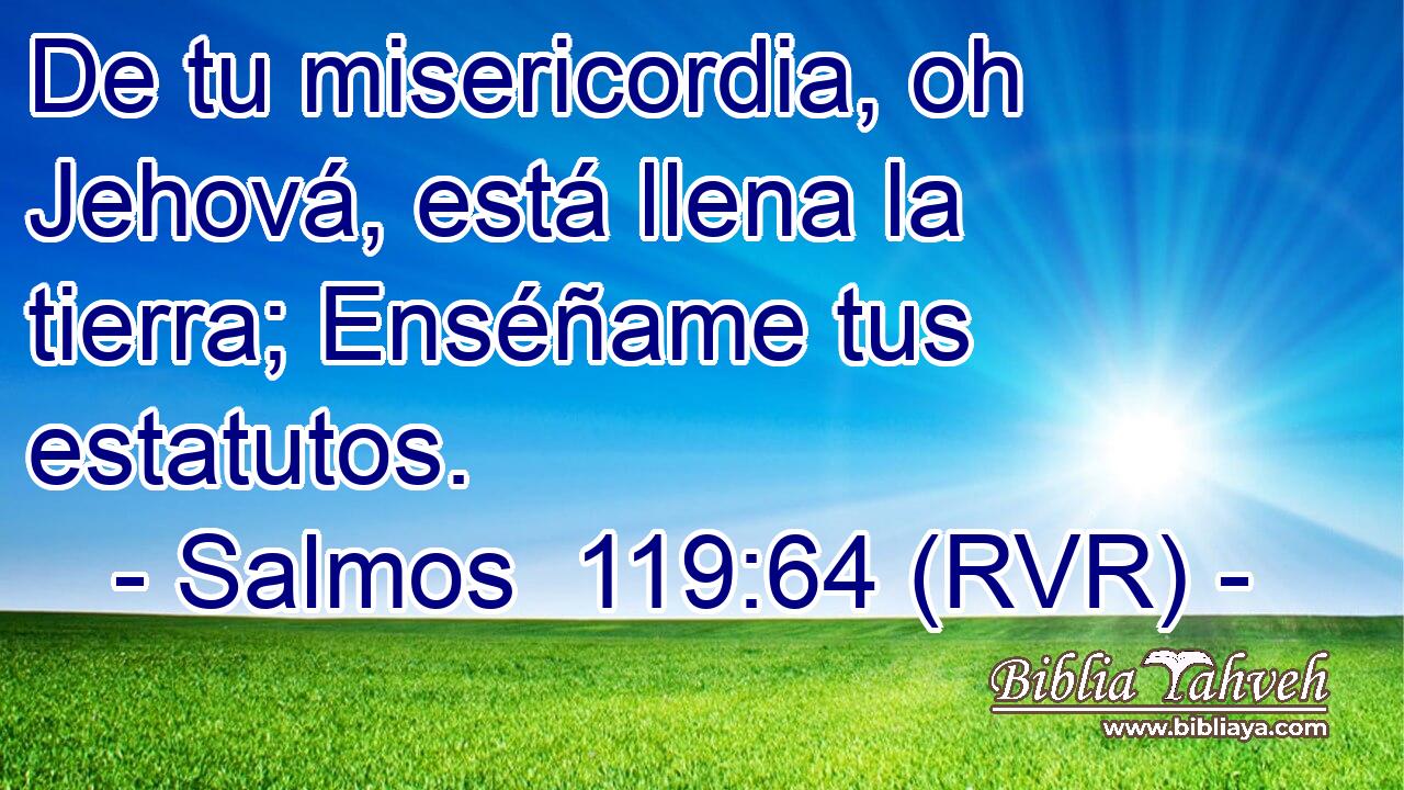 De tu misericordia, oh Jehová, está llena la tierra; Enséñame tus estatutos.