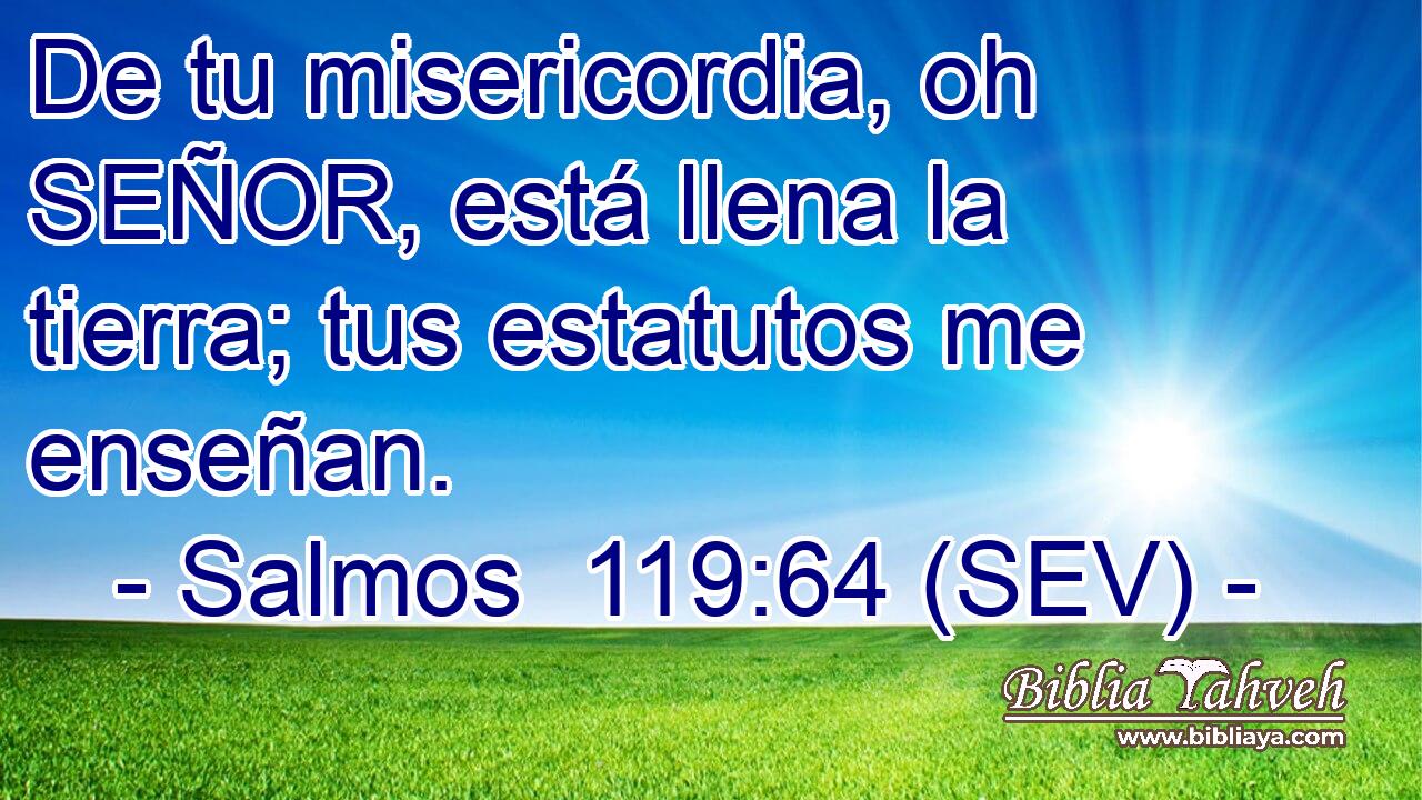 De tu misericordia, oh SEÑOR, está llena la tierra; tus estatutos me enseñan.