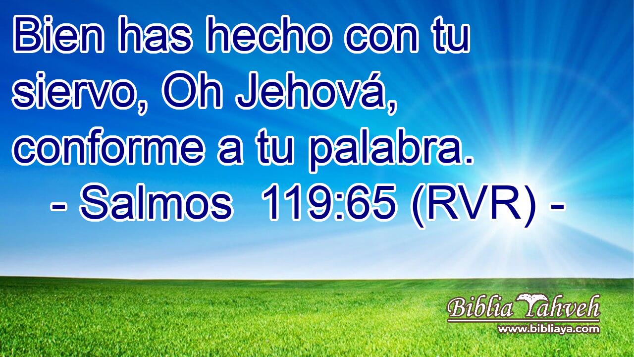 Bien has hecho con tu siervo, Oh Jehová, conforme a tu palabra.