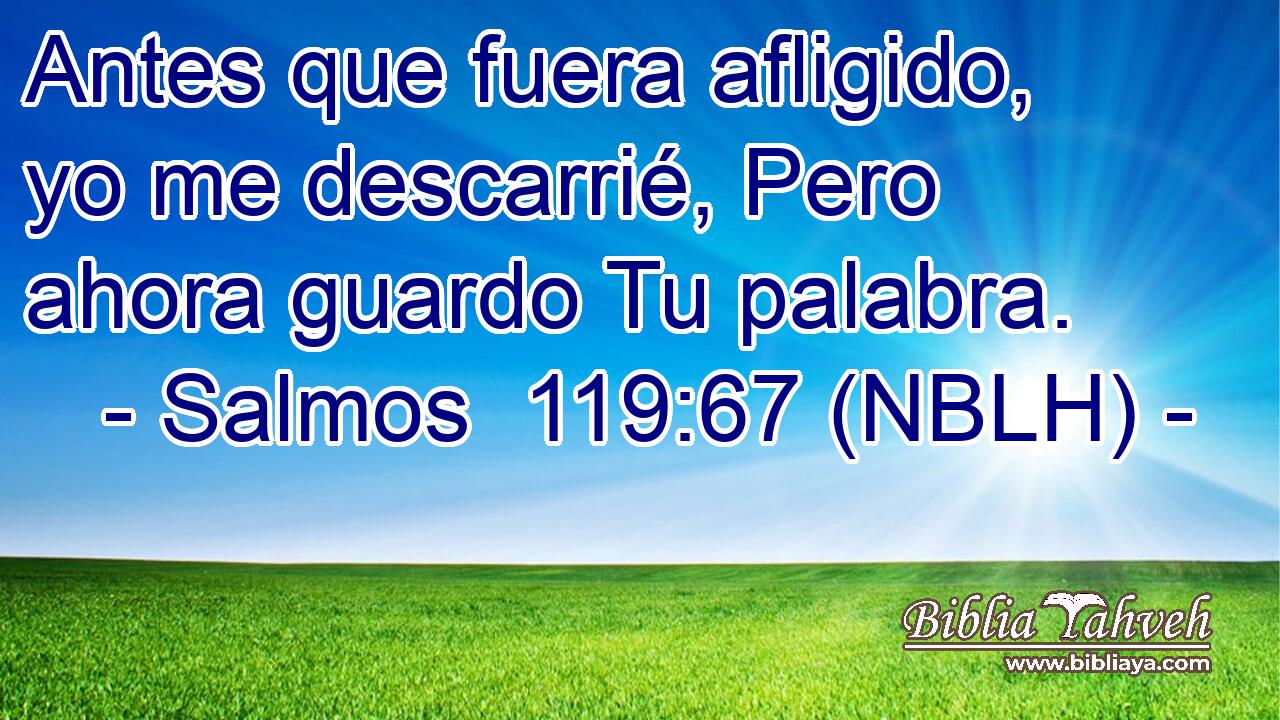  Antes que fuera afligido, yo me descarrié, Pero ahora guardo Tu palabra. 