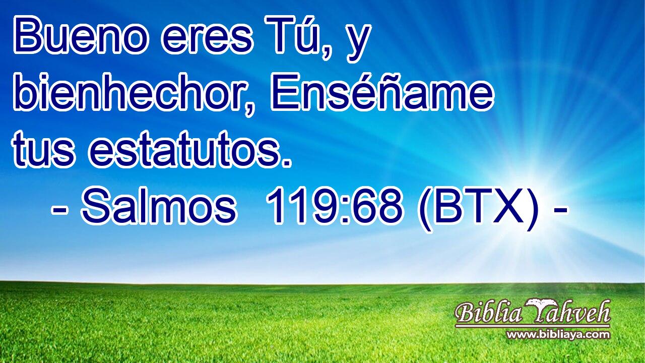 Bueno eres Tú, y bienhechor, Enséñame tus estatutos.