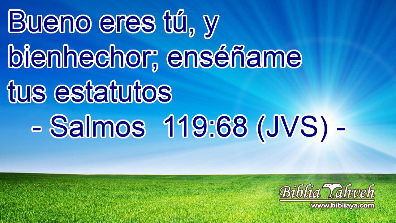 Bueno eres tú, y bienhechor; enséñame tus estatutos