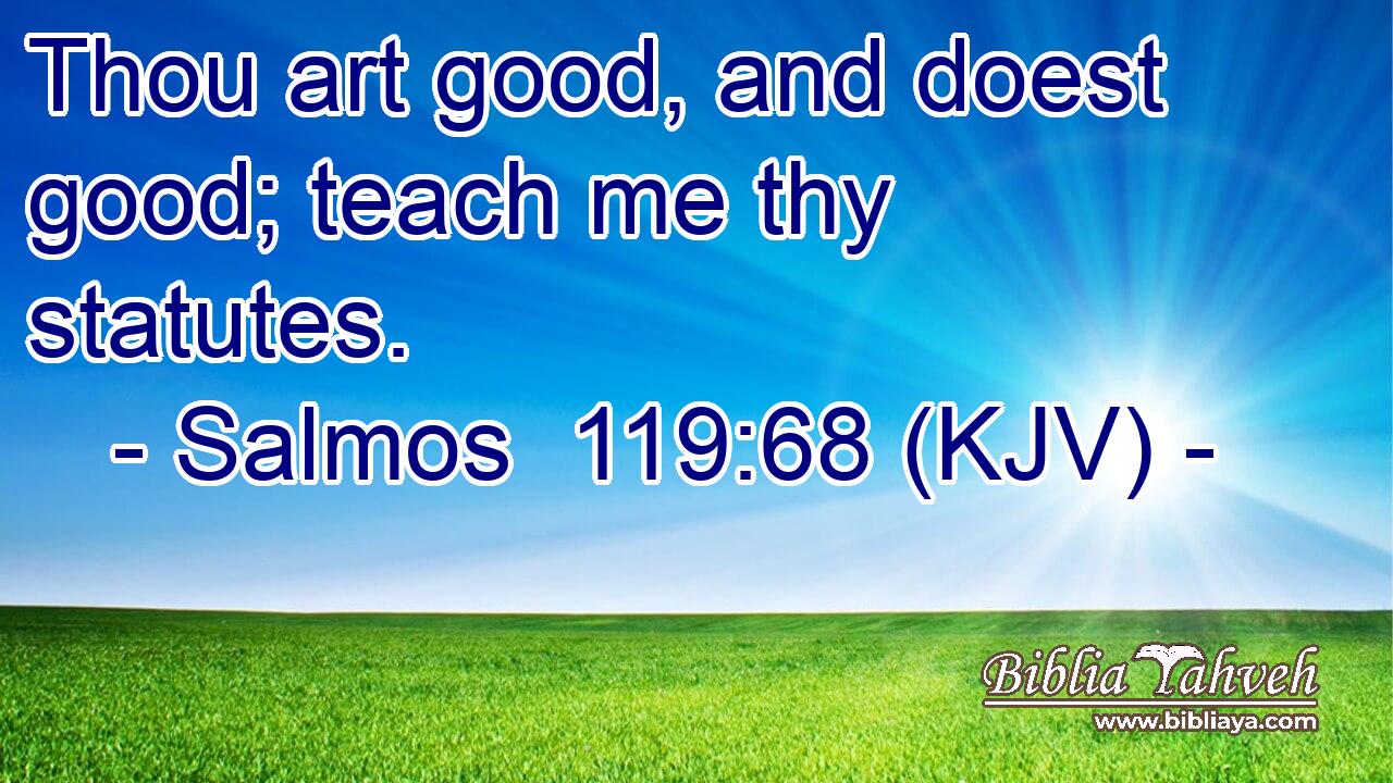 Thou art good, and doest good; teach me thy statutes.