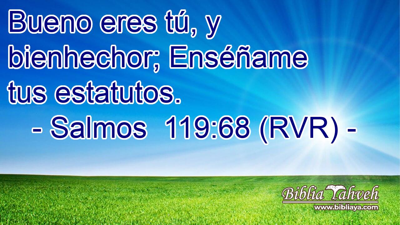 Bueno eres tú, y bienhechor; Enséñame tus estatutos.
