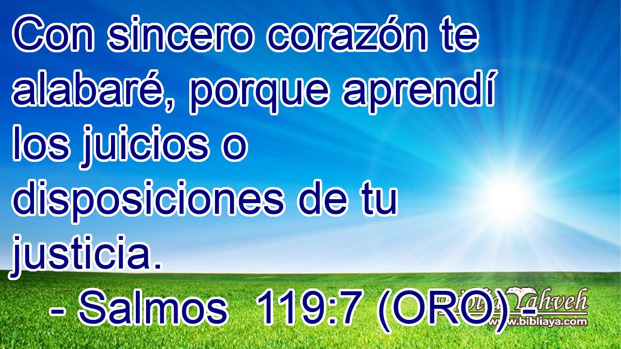  Con sincero corazón te alabaré, porque aprendí los juicios o disposiciones de tu justicia. 