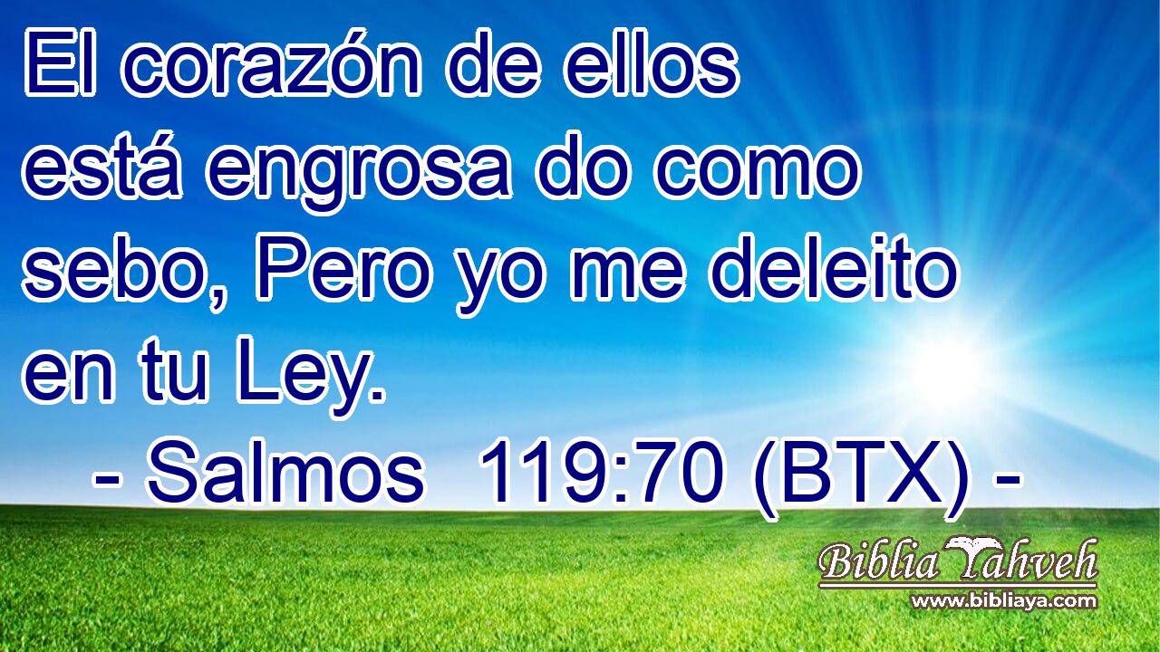 El corazón de ellos está engrosa do como sebo, Pero yo me deleito en tu Ley.