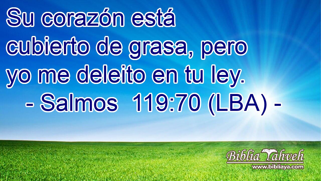 Su corazón está cubierto de grasa, pero yo me deleito en tu ley.