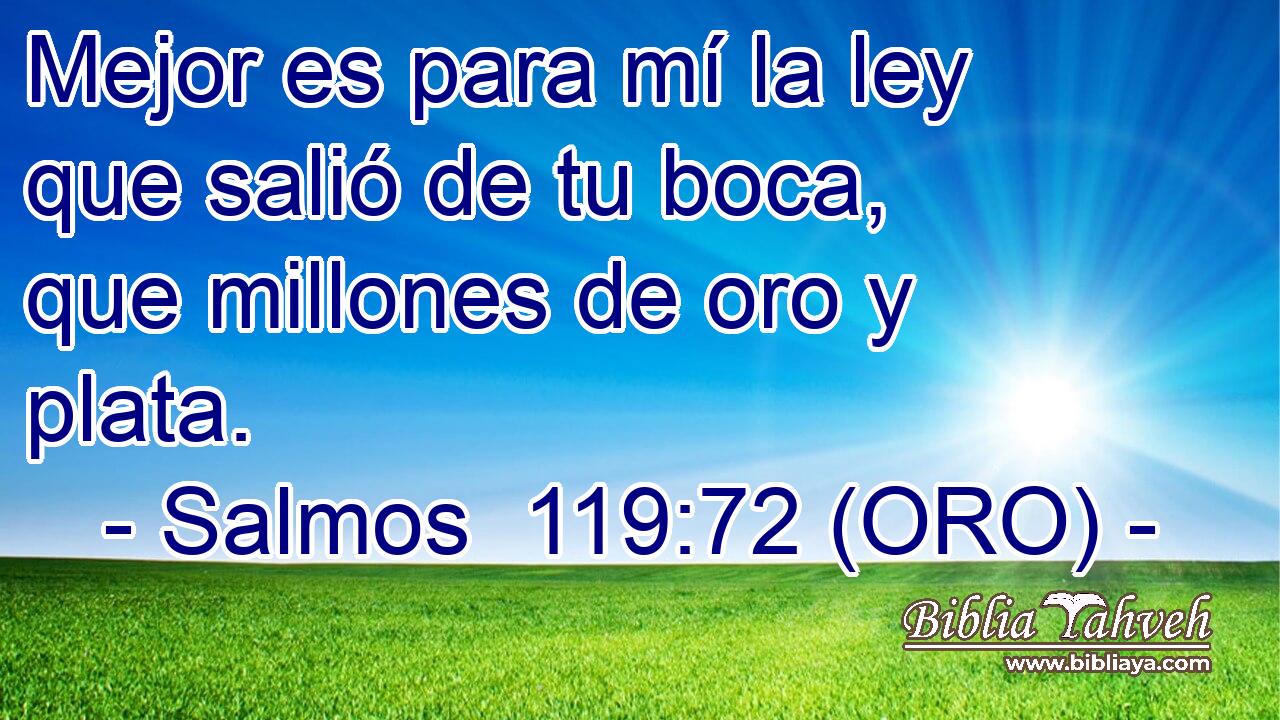  Mejor es para mí la ley que salió de tu boca, que millones de oro y plata. 