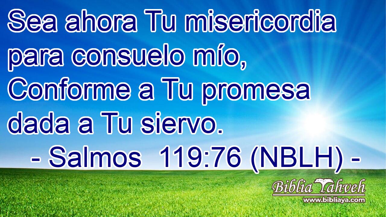  Sea ahora Tu misericordia para consuelo mío, Conforme a Tu promesa dada a Tu siervo. 