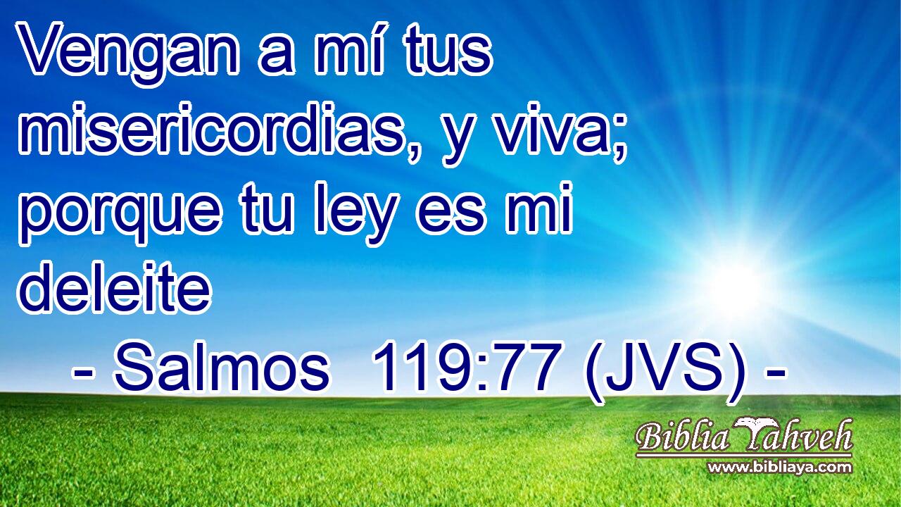 Vengan a mí tus misericordias, y viva; porque tu ley es mi deleite