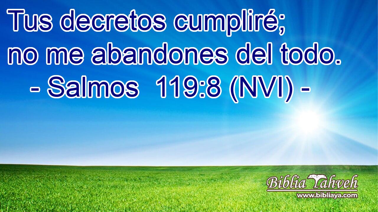  Tus decretos cumpliré; no me abandones del todo. 