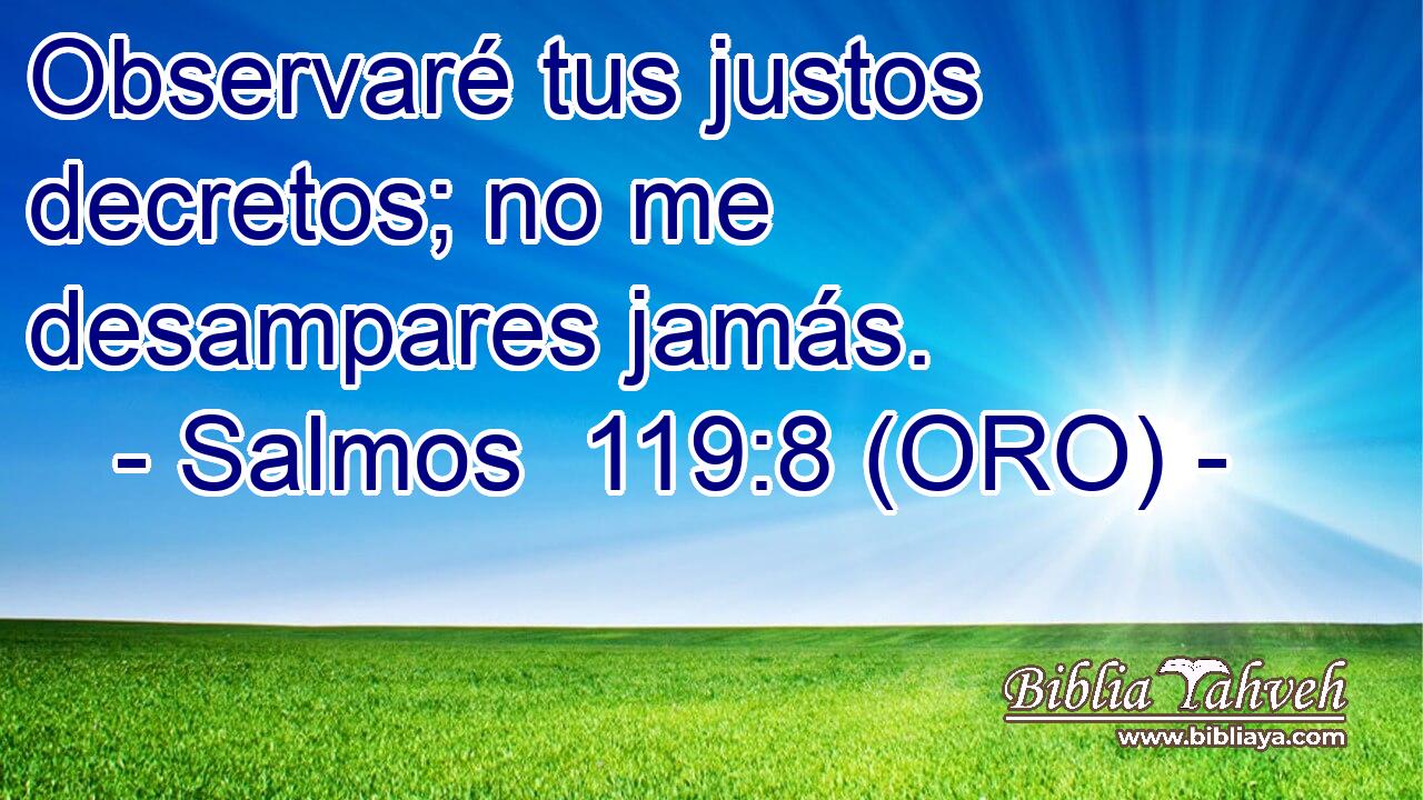  Observaré tus justos decretos; no me desampares jamás. 