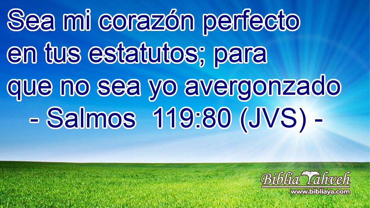 Sea mi corazón perfecto en tus estatutos; para que no sea yo avergonzado