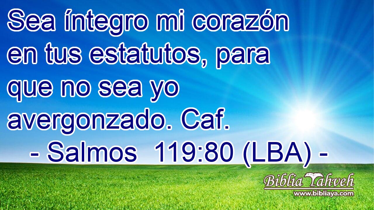 Sea íntegro mi corazón en tus estatutos, para que no sea yo avergonzado. Caf.