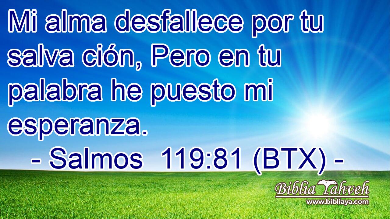 Mi alma desfallece por tu salva ción, Pero en tu palabra he puesto mi esperanza.