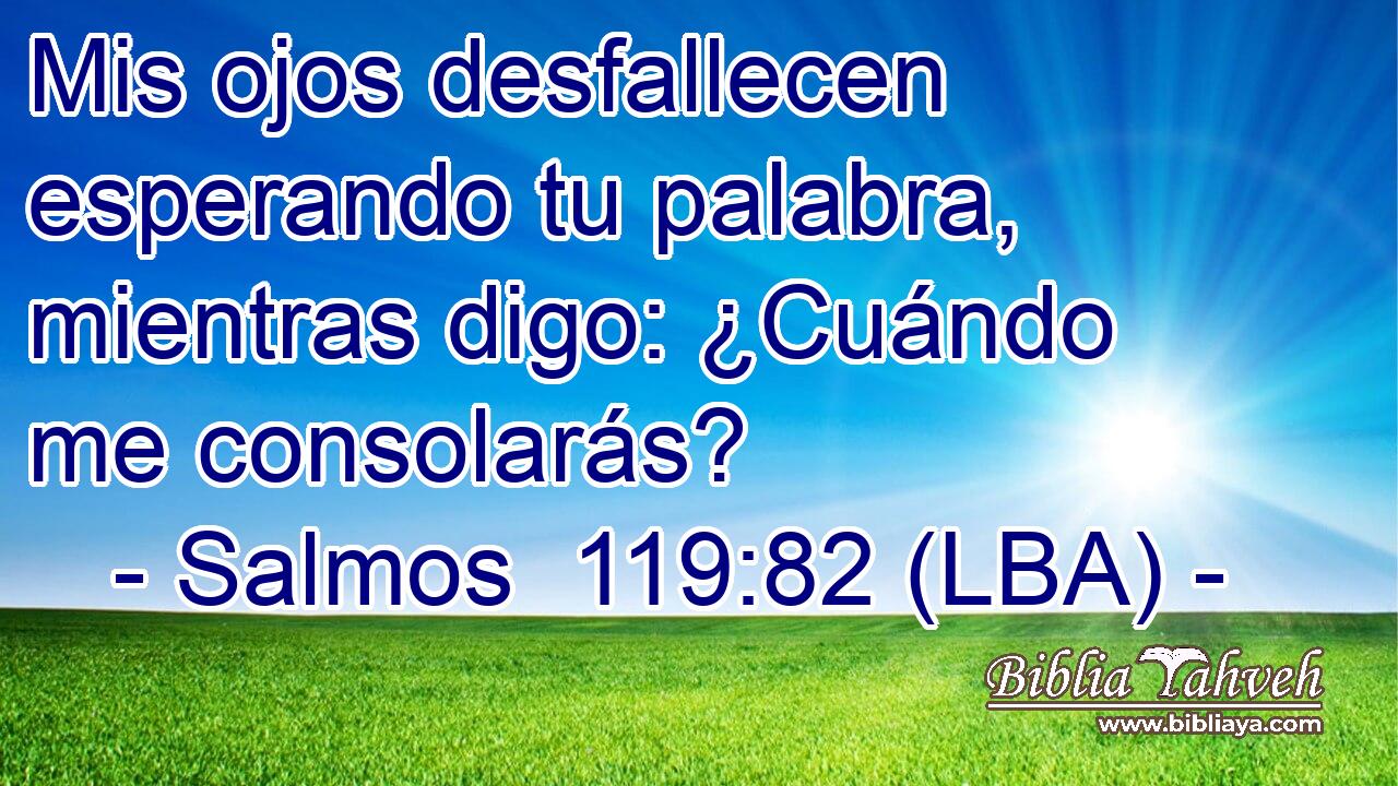 Mis ojos desfallecen esperando tu palabra, mientras digo: ¿Cuándo me consolarás?