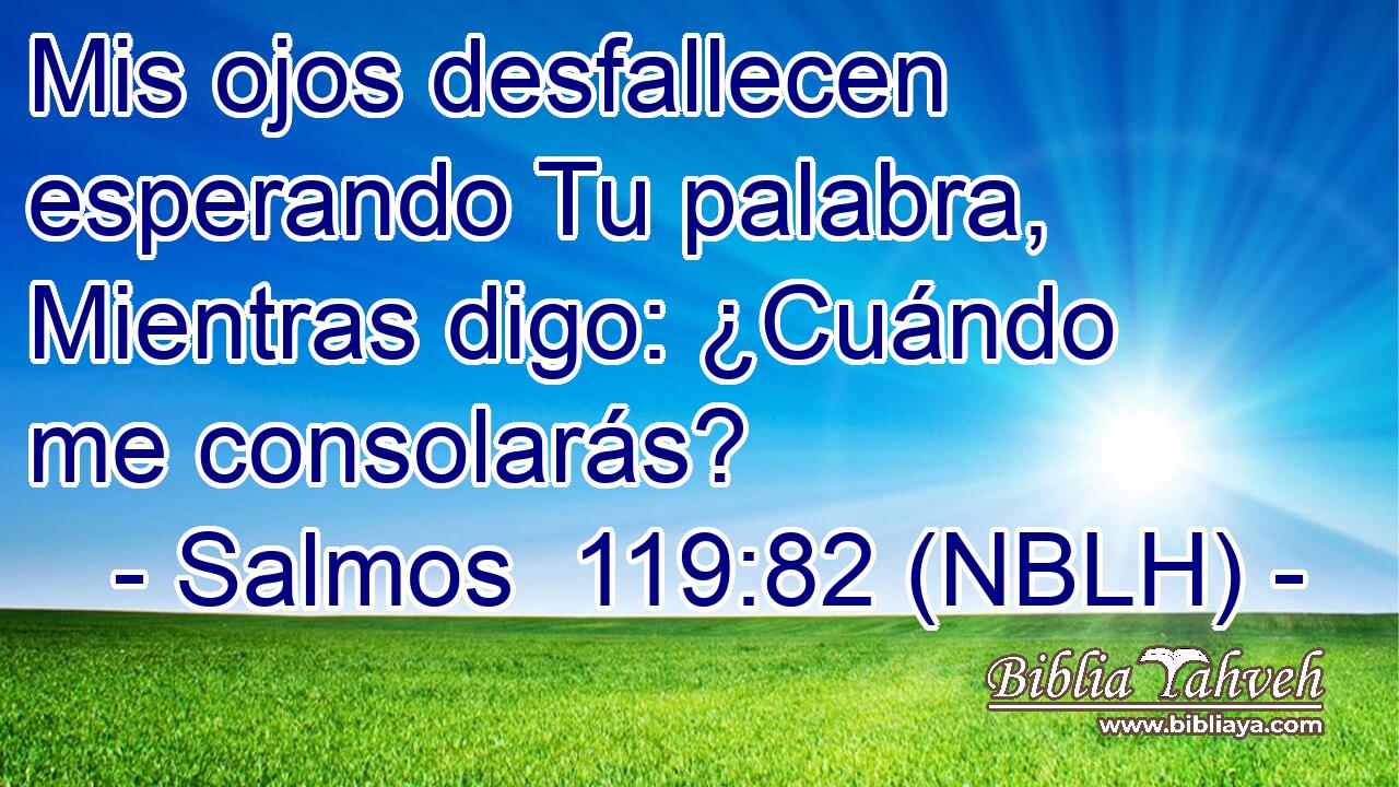  Mis ojos desfallecen esperando Tu palabra, Mientras digo: ¿Cuándo me consolarás? 
