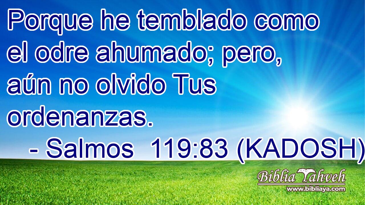  Porque he temblado como el odre ahumado; pero, aún no olvido Tus ordenanzas. 