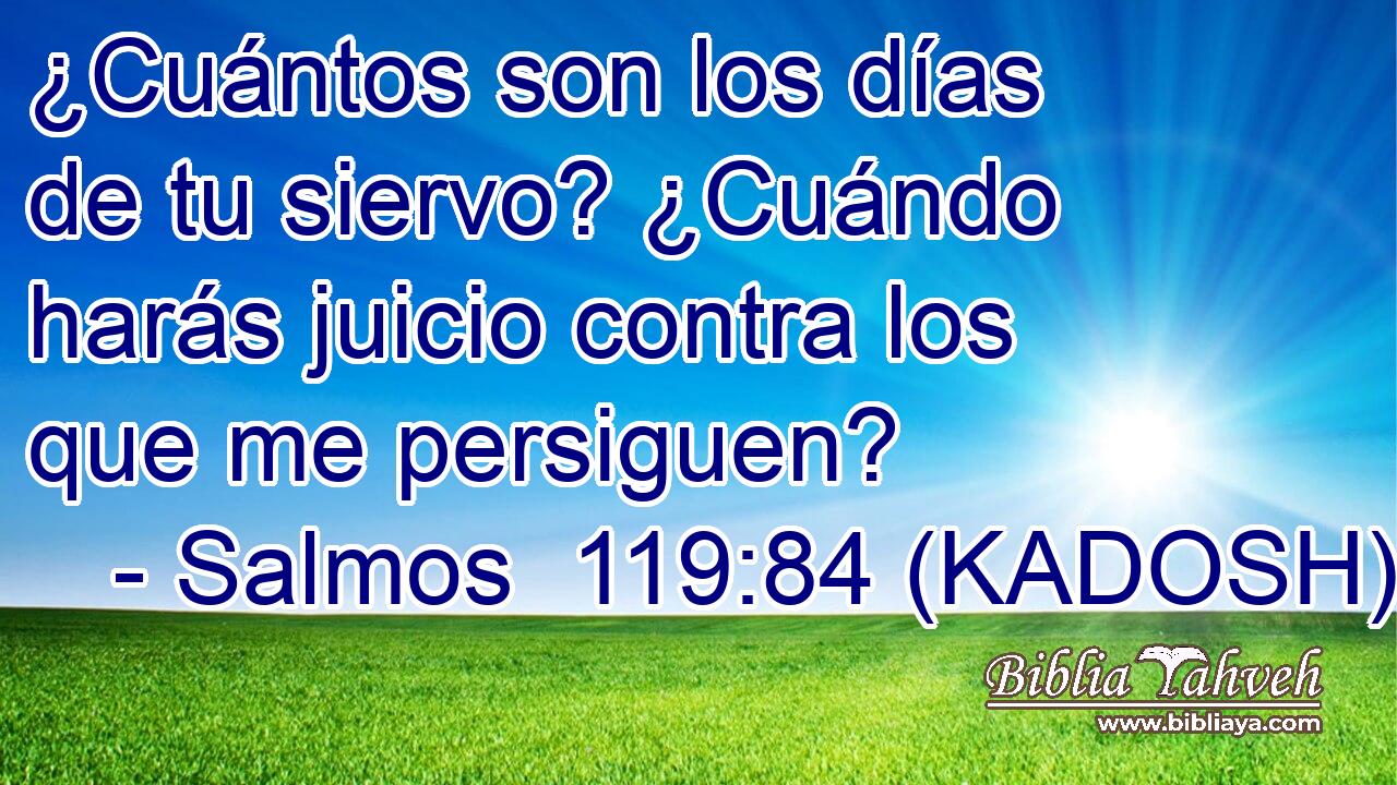  ¿Cuántos son los días de tu siervo? ¿Cuándo harás juicio contra los que me persiguen? 