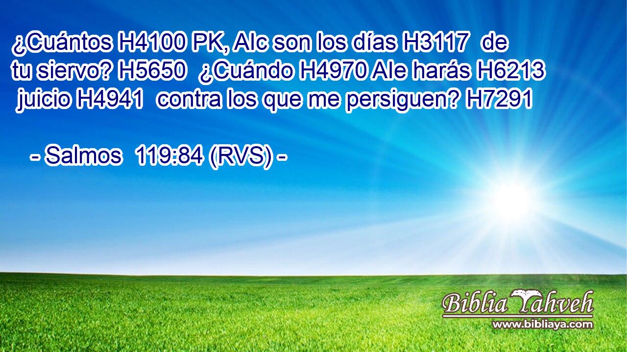 ¿Cuántos H4100 PK, AIc son los días H3117  de tu siervo? H5650  ¿Cuándo H4970 AIe harás H6213  juicio H4941  contra los que me persiguen? H7291  