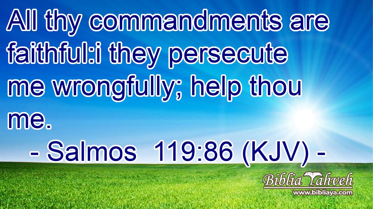 All thy commandments are faithful:i they persecute me wrongfully; help thou me.