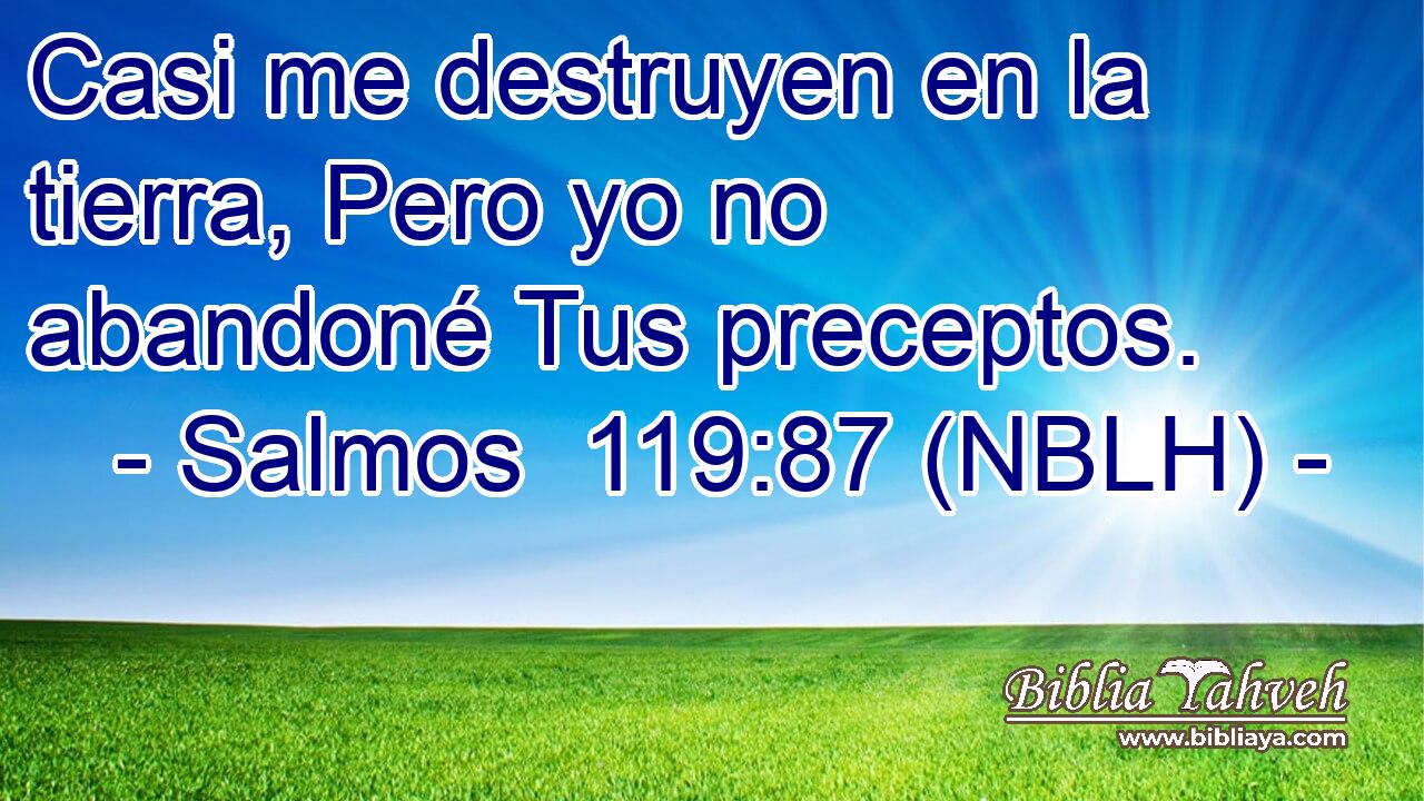  Casi me destruyen en la tierra, Pero yo no abandoné Tus preceptos. 