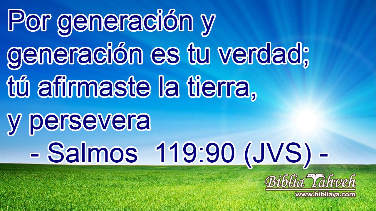 Por generación y generación es tu verdad; tú afirmaste la tierra, y persevera