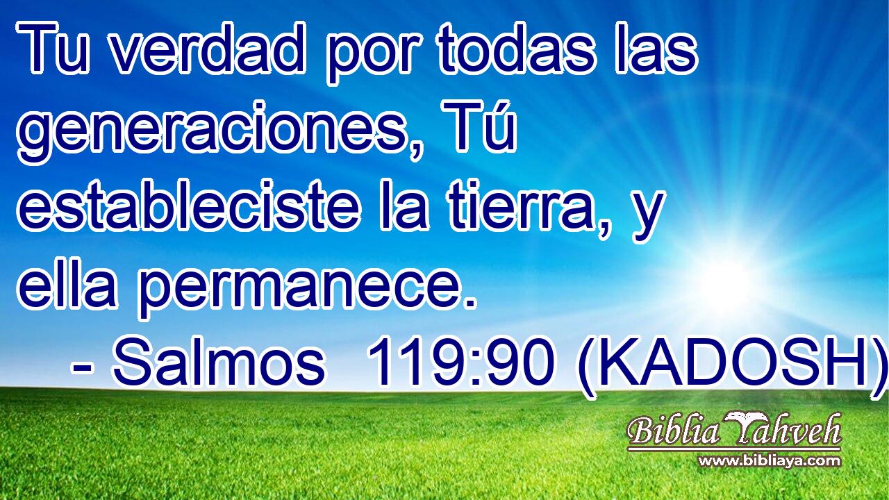  Tu verdad por todas las generaciones, Tú estableciste la tierra, y ella permanece. 