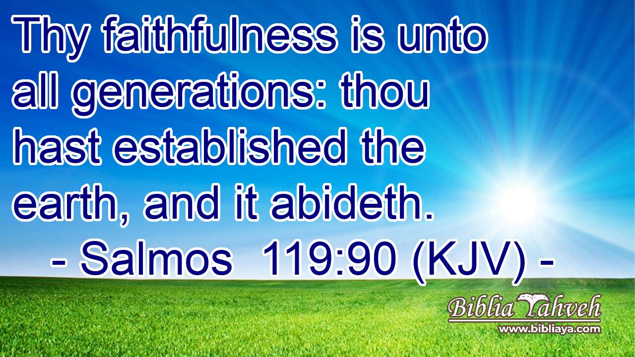 Thy faithfulness is unto all generations: thou hast established the earth, and it abideth.