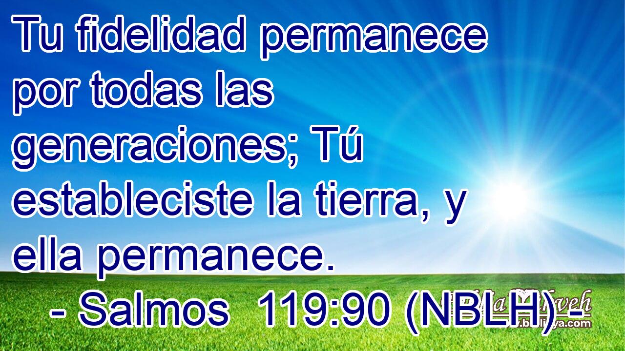  Tu fidelidad permanece por todas las generaciones; Tú estableciste la tierra, y ella permanece. 