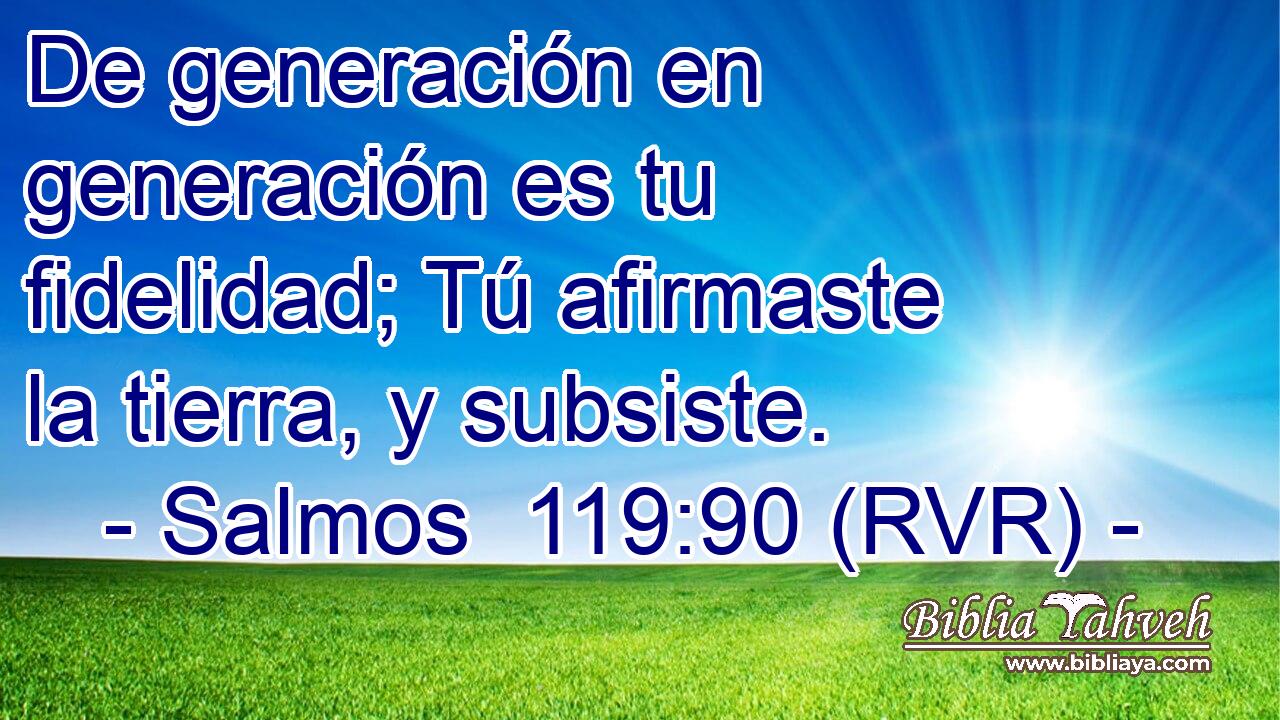De generación en generación es tu fidelidad; Tú afirmaste la tierra, y subsiste.